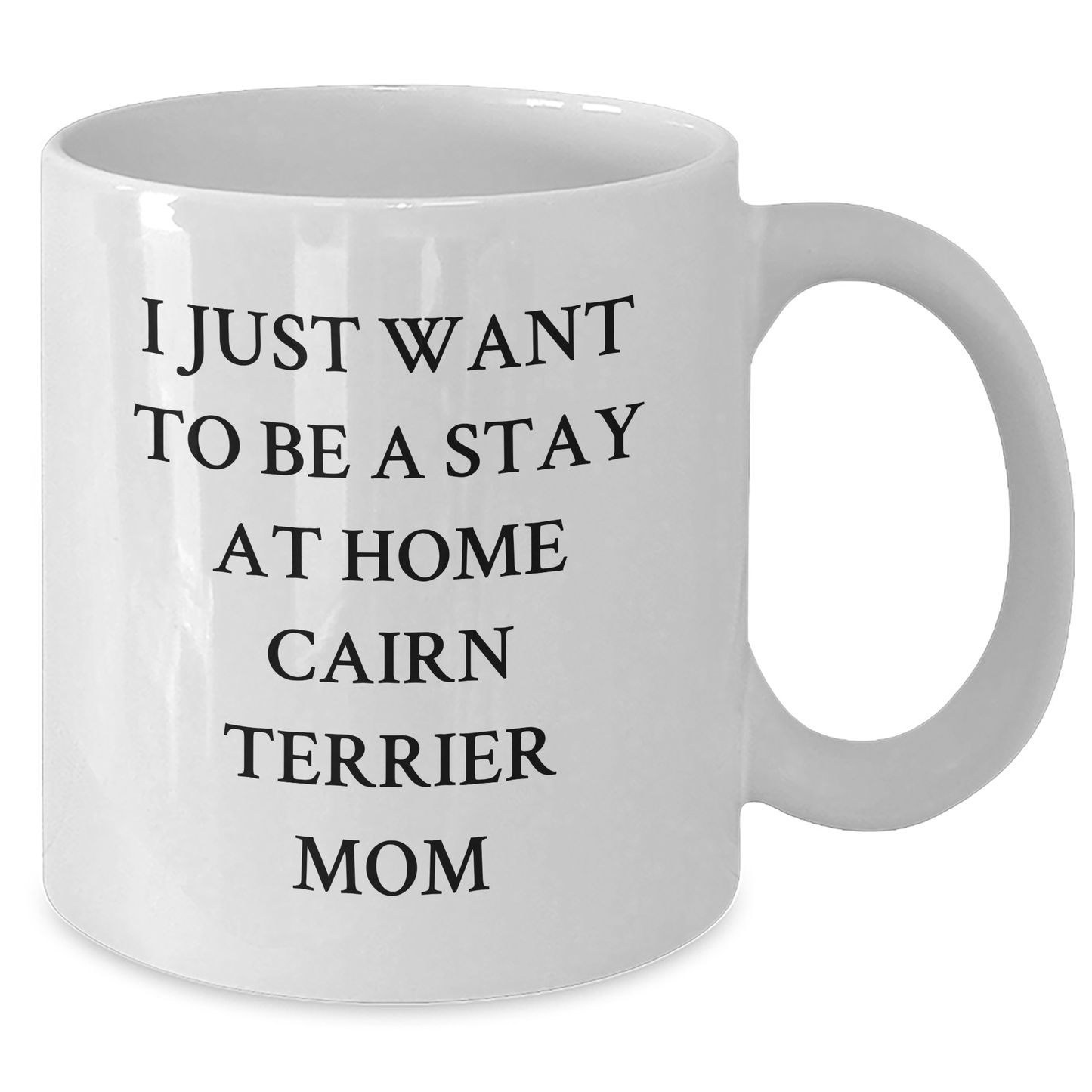 Funny Cairn Terrier Dog Mom Gifts for Her, I Just Want To Be A Stay At Home Cairn Terrier Mom White Coffee Mug, Graduation Unique Gifts from Family to Friends - Additional