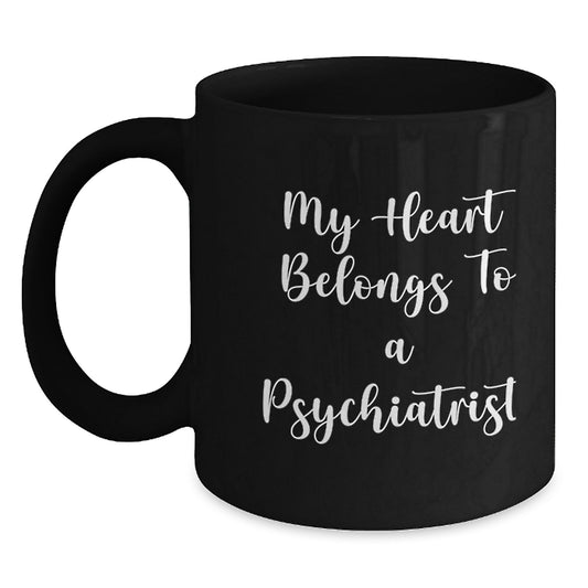 Funny Psychiatrist Gifts for Men from Friends - My Heart Belongs To A Psychiatrist Quote on Black Coffee Mug, 11oz or 15oz, Microwave and Dishwasher Safe - Main