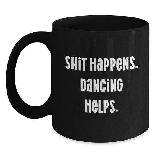 Funny Dancing Gifts for Graduation, Black Coffee Mug, Shit Happens. Dancing Helps., Gifts from Friends and Family - Main