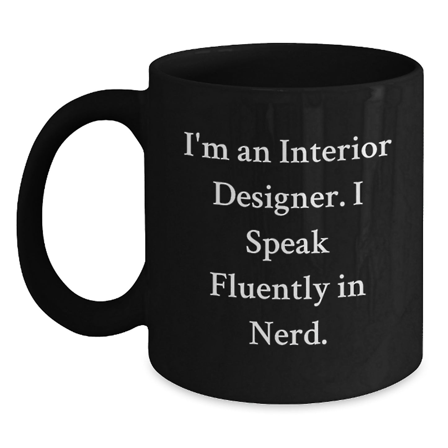 Funny Gifts from Interior Designers for Birthday Celebration, I'm An Interior Designer. I Speak Fluently In genius., Black Coffee Mug, 11oz or 15oz, Microwave and Dishwasher Safe - Main