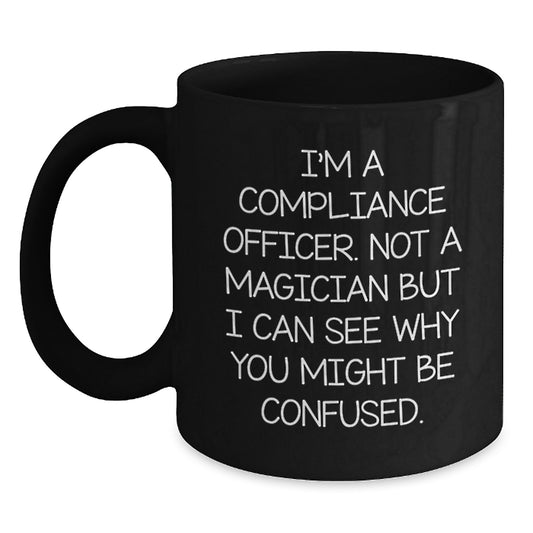 Funny Compliance Officer Gifts from Friends - 'I'm A Compliance Officer. Not A Magician But I Can See Why You Might Be Confused.' Black Coffee Mug for Graduation - Main