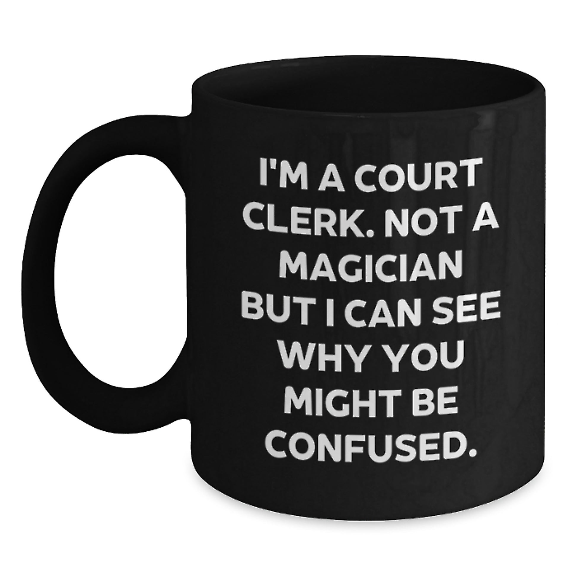 Court Clerk Humor Gifts from Friends and Family Black Coffee Mugs, I'm A Court Clerk. Not A Magician But I Can See Why You Might Be Confused., Unique Graduation Gifts for Court Clerks - Main