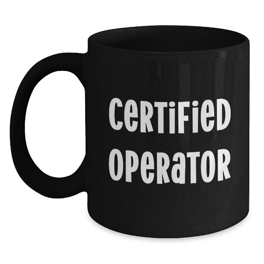 Operator Gifts Black Coffee Mugs Funny Quote from Certified Operator, Birthday Unique Gifts for Friends - Main