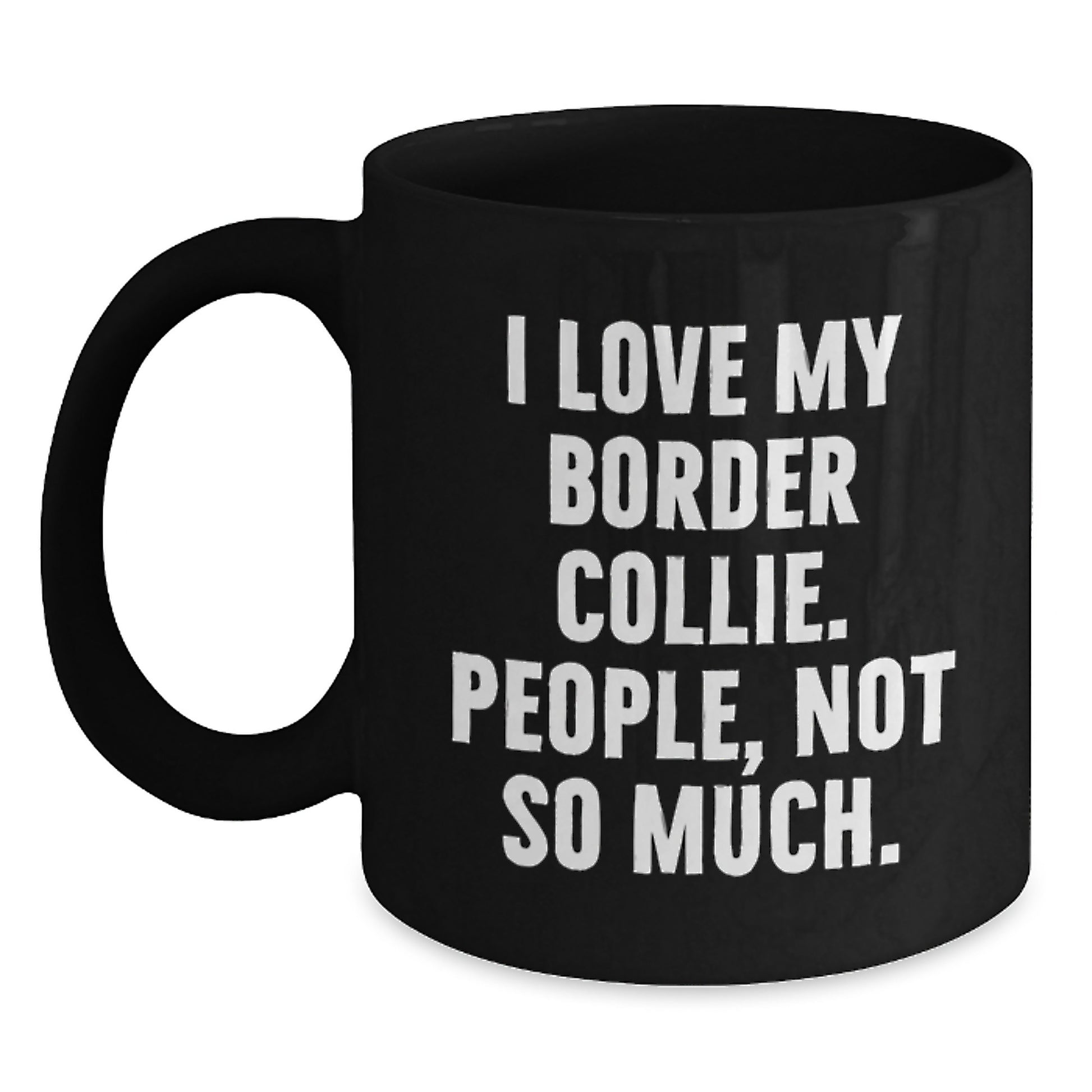 Funny Border Collie Dog Lover Gifts from Friends for Graduation Unique Gifts, 'I Love My Border Collie. People, Not So Much.' Quote on Black Coffee Mug - Main