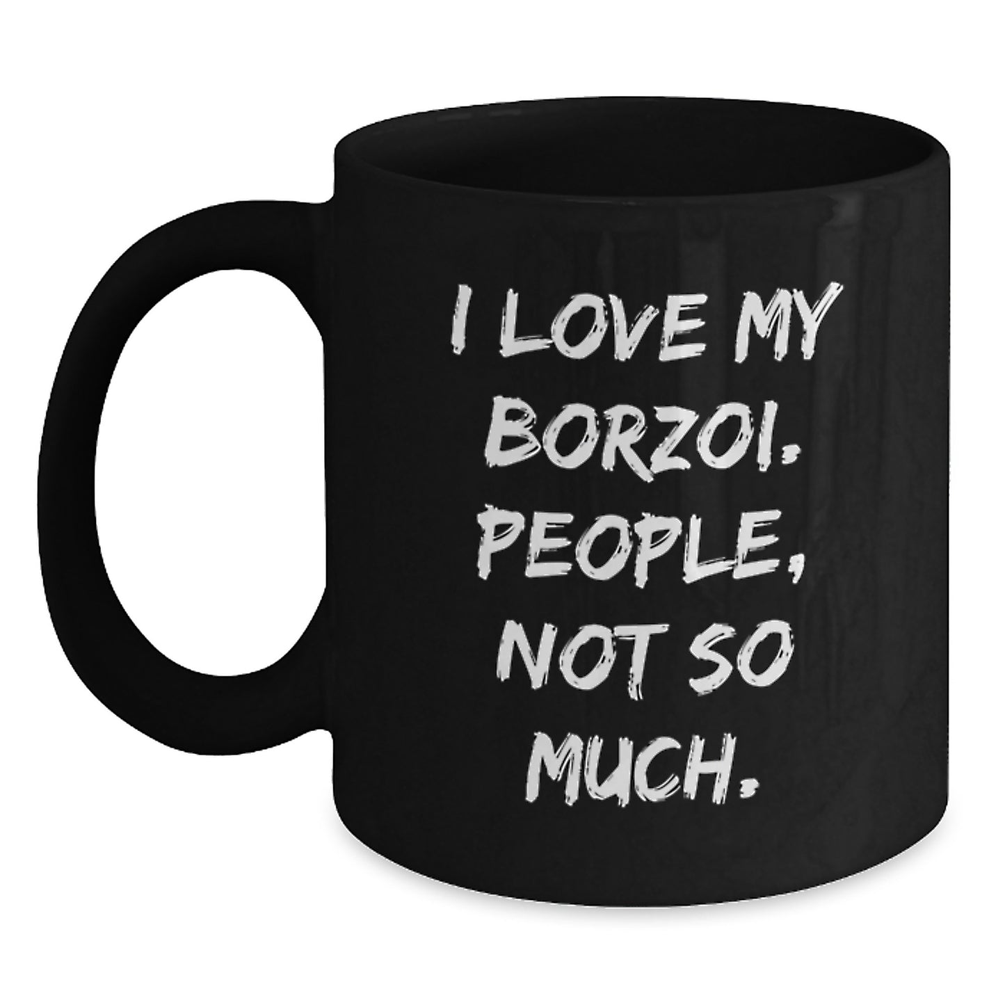 Borzoi Dog Lover's Funny Graduation Gift from Friends - I Love My Borzoi. People, Not So Much. Black Coffee Mug - Main