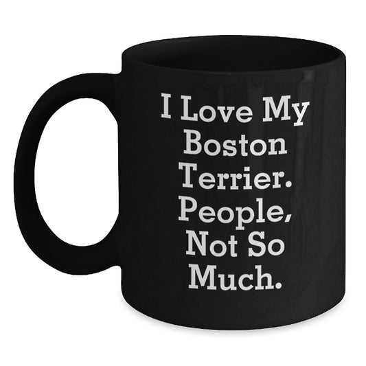 Funny Boston Terrier Dog Gifts from Friends and Family for Graduation Celebrations - 'I Love My Boston Terrier. People, Not So Much.' Black Coffee Mug - Main