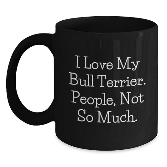 Funny Bull Terrier Dog Lover Gifts from Family to Friends - I Love My Bull Terrier. People, Not So Much. Black Coffee Mug for Graduation - Main
