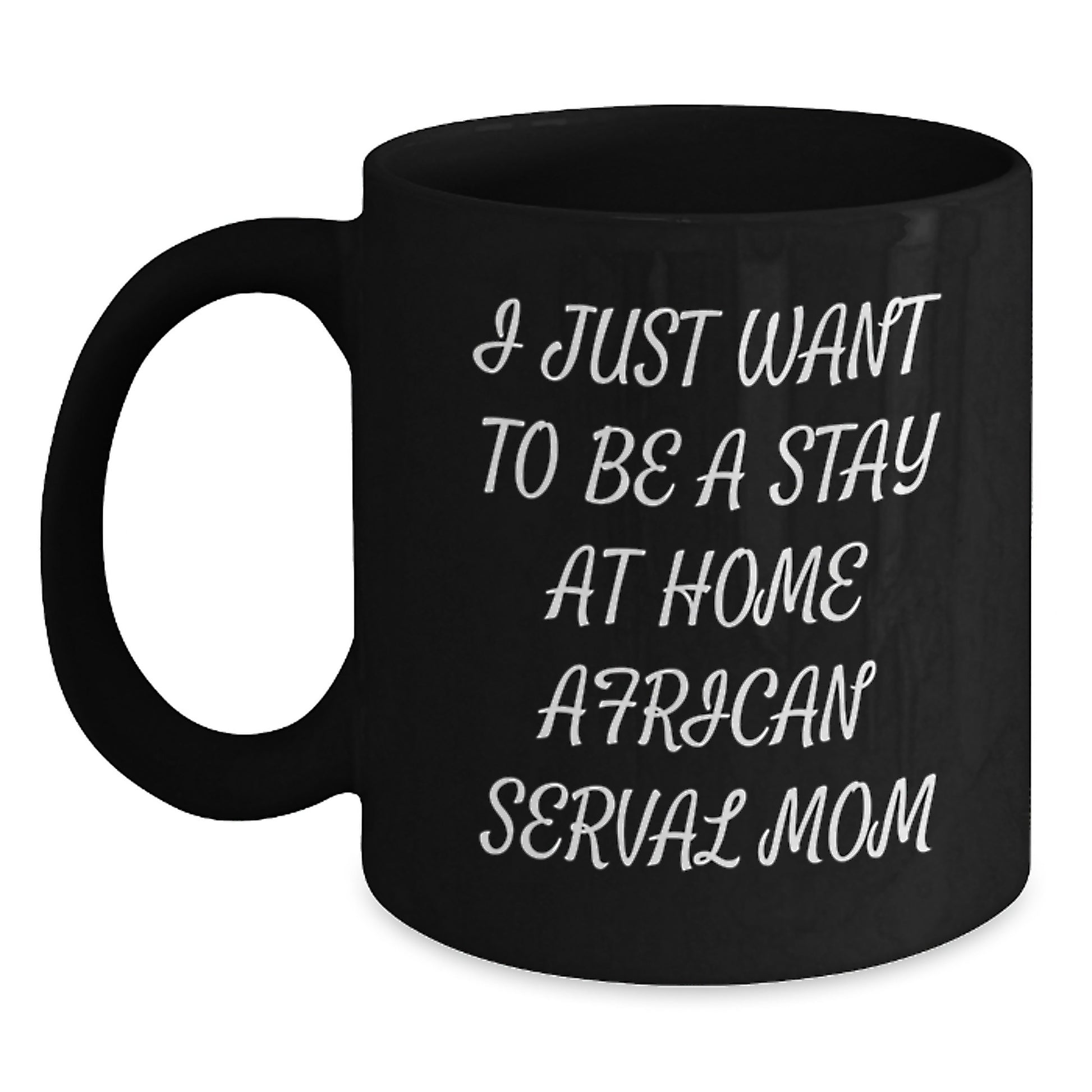 African Serval Cat Mom Funny Gifts for Birthday, Black Coffee Mug with Quote 'I Just Want To Be A Stay At Home African Serval Mom', Gifts from Friends to Family - Main