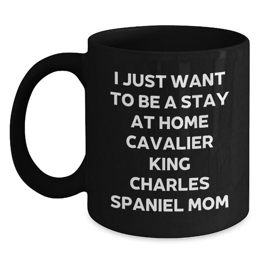 Funny Cavalier King Charles Spaniel Dog Gifts for Mom, 'I Just Want To Be A Stay At Home Cavalier King Charles Spaniel Mom' Black Coffee Mug, Birthday Unique Gift from Family - Main