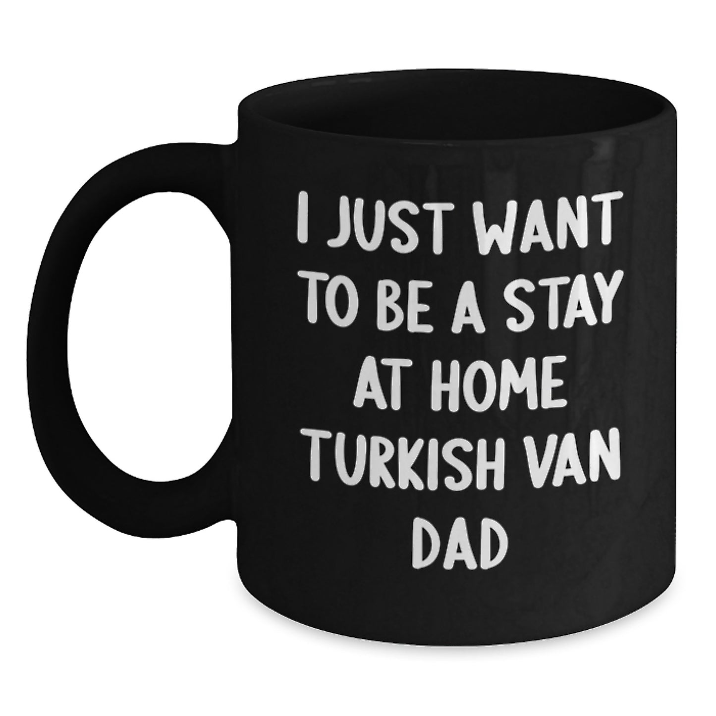 Funny Turkish Van Cat Dad Gifts for Men from Friends Unique Black Coffee Mugs - 'I Just Want To Be A Stay At Home Turkish Van Dad' Quote - Main