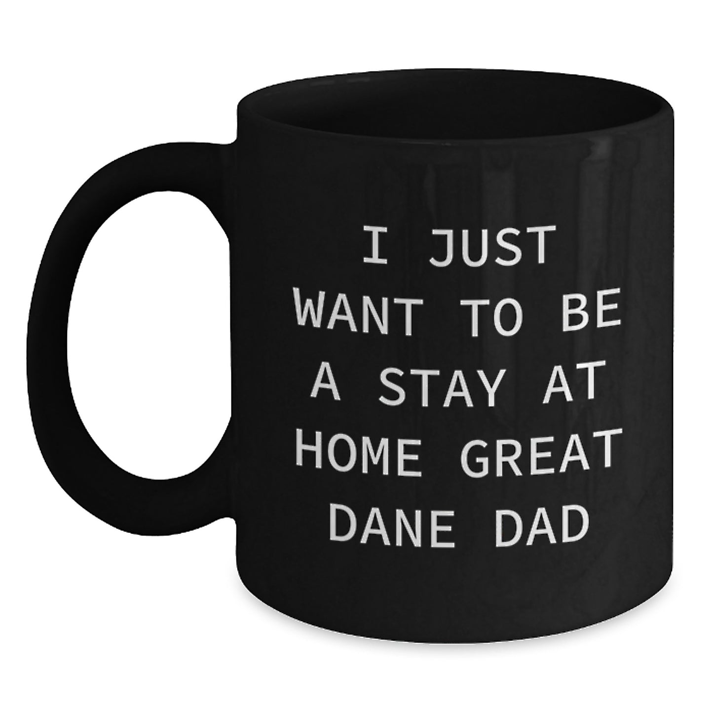 Funny Great Dane Dog Dad Gifts, Black Coffee Mug for Graduation, 'I Just Want To Be A Stay At Home Great Dane Dad' Quote, Gifts from Dad for Great Dane Dog Lovers - Main