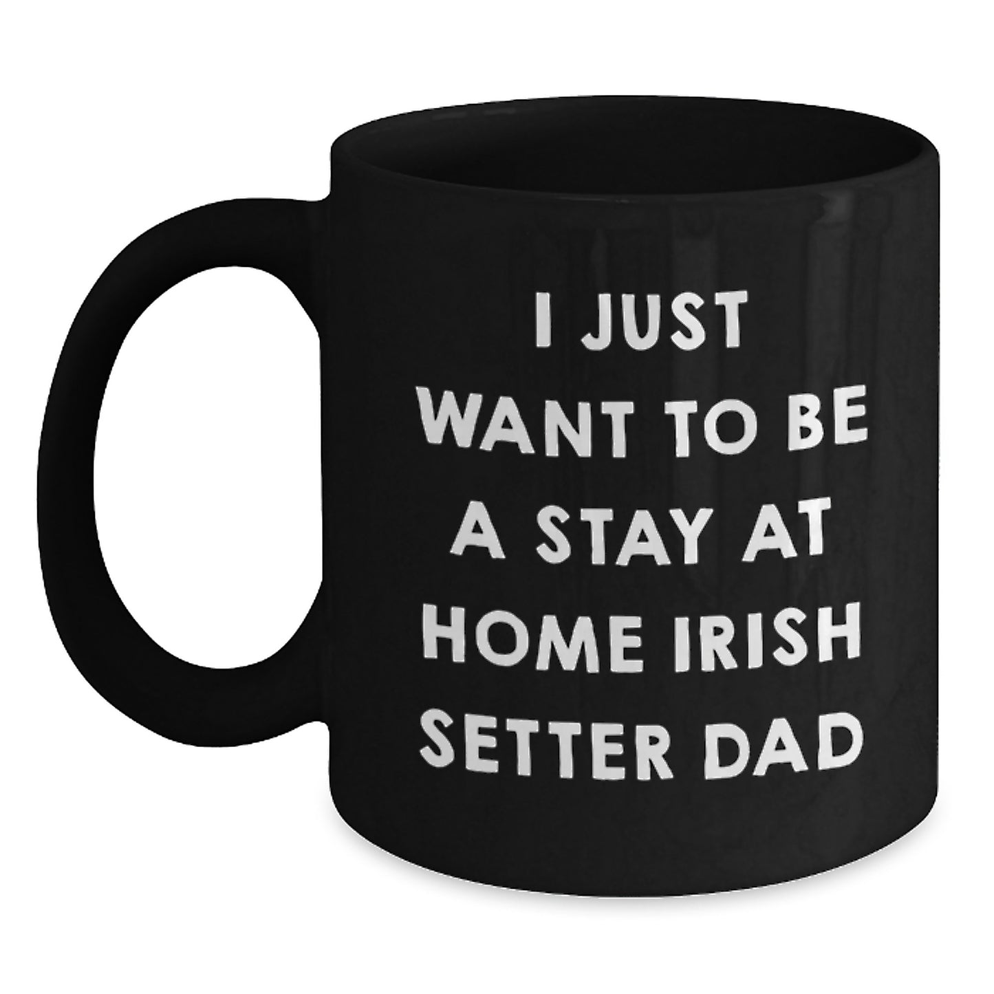 Funny Irish Setter Dog Gifts for Men, 'I Just Want To Be A Stay At Home Irish Setter Dad' Black Coffee Mug - Graduation Unique Gifts from Family, Friends, Coworkers - Main