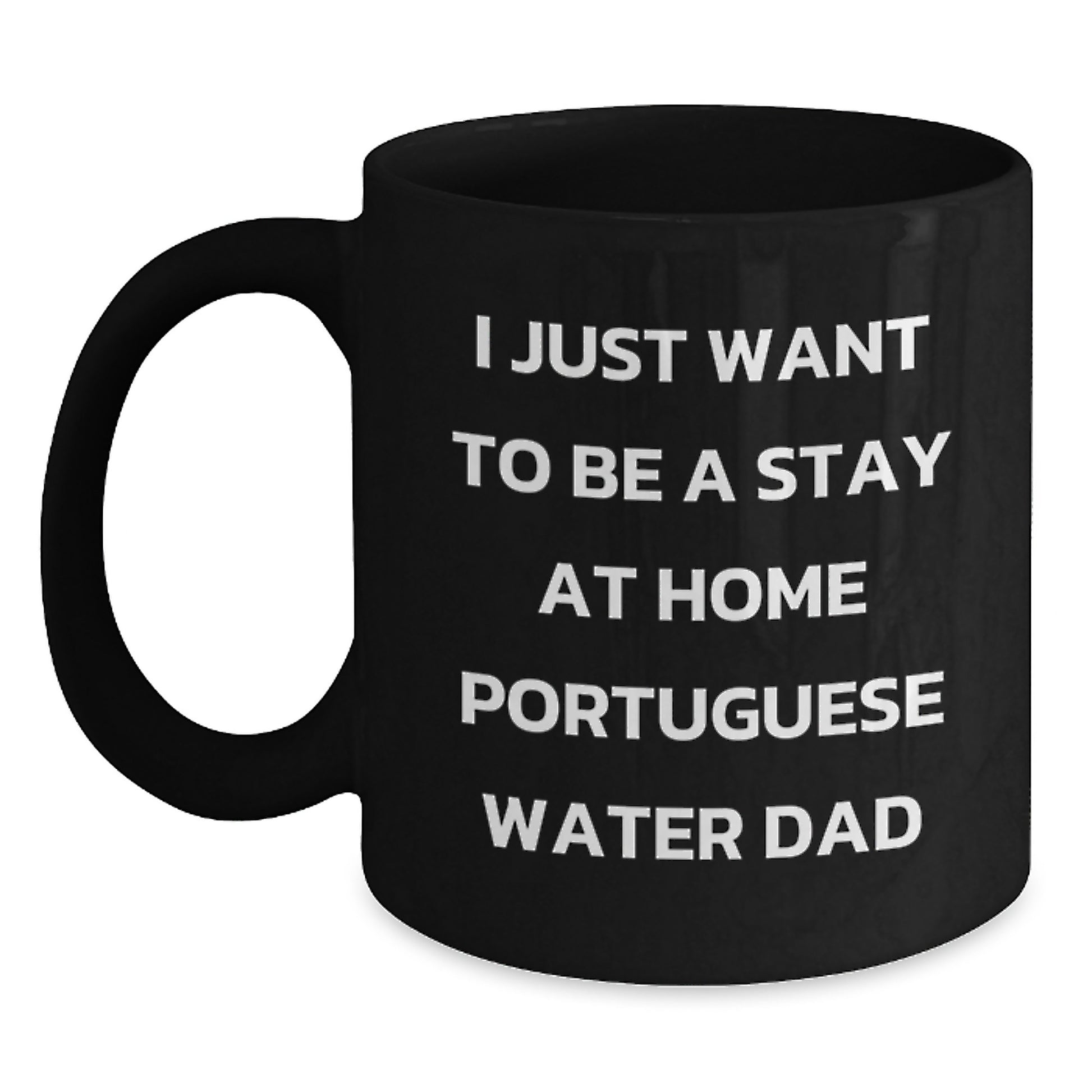Portuguese Water Dog Dad Gifts, Funny Black Coffee Mug, I Just Want To Be A Stay At Home Portuguese Water Dad, Graduation Unique Gifts from Men to Portuguese Water Dog Lovers - Main
