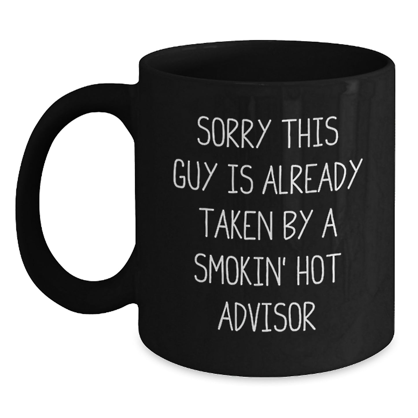 Funny Advisor Gifts for Graduation, Sorry This Guy Is Already Taken By A Smokin' Hot Advisor Black Coffee Mug from Family, Friends, Coworkers, or Women - Main