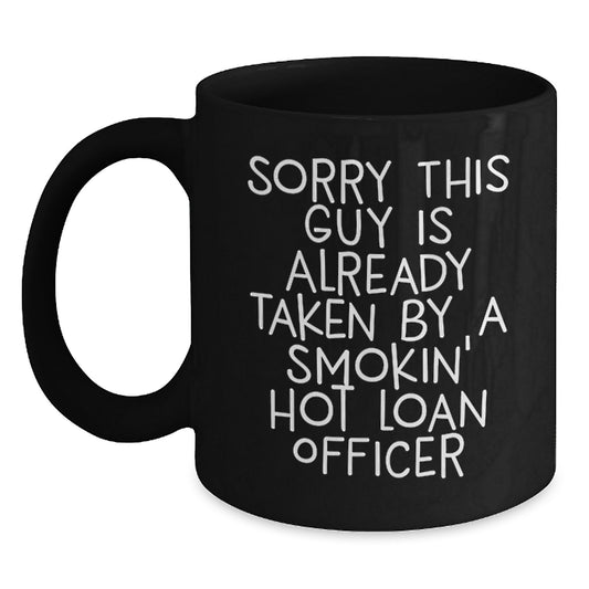 Funny Loan Officer Gifts for Him or Her, Black Coffee Mug, Sorry This Guy Is Already Taken by a Smokin' Hot Loan Officer, Birthday Unique Gifts from Friends, Coworkers, or Family - Main