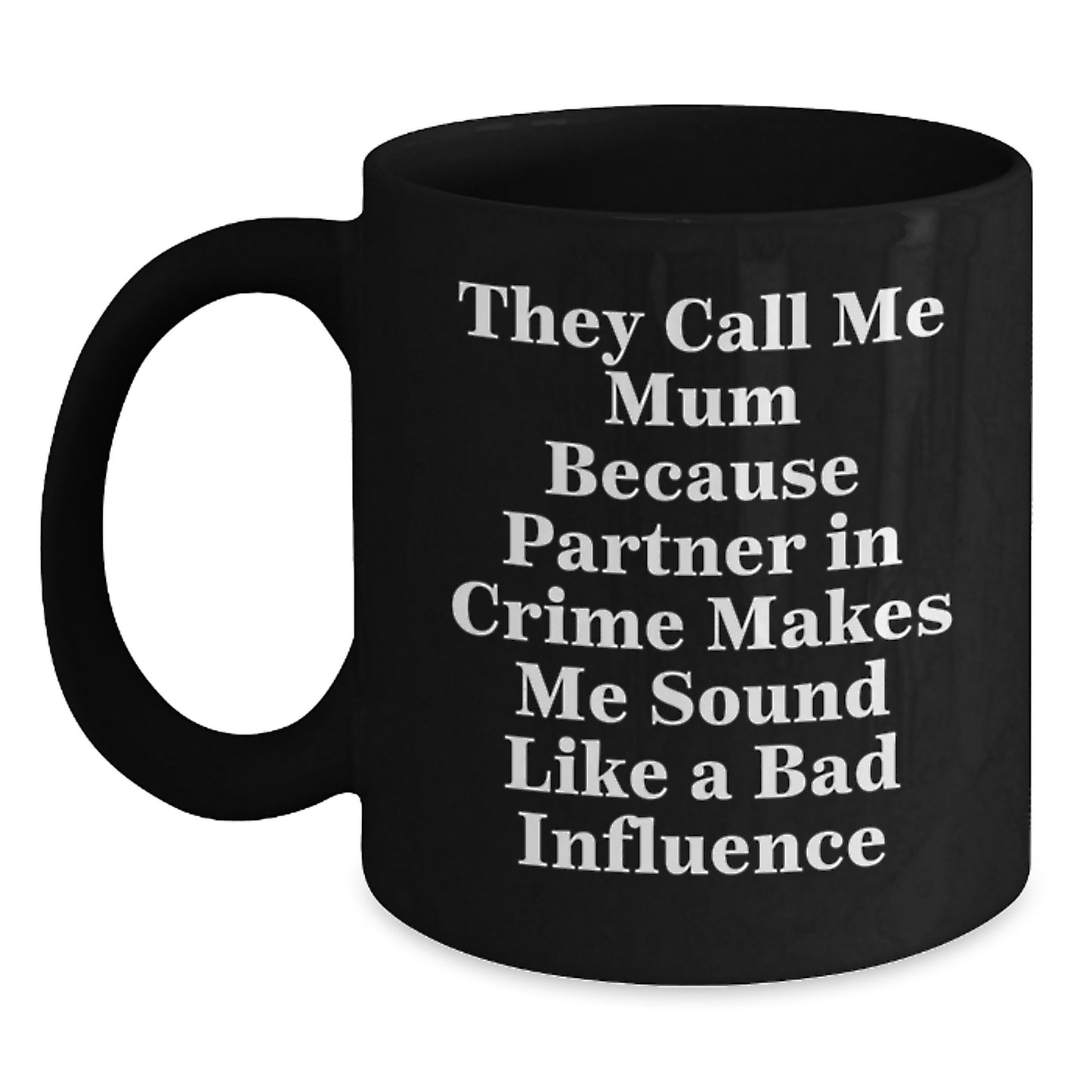 Funny Mum Gifts from Friends for Birthday - 'They Call Me Mum Because Partner In Crime Makes Me Sound Like A Bad Influence' Black Coffee Mug - Main