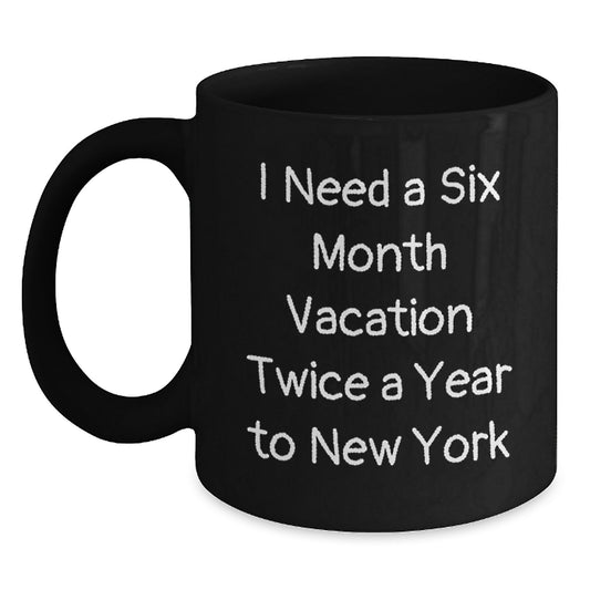 Gifts from Friends for New York Lovers - 'I Need A Six Month Vacation Twice A Year' Funny Quote Black Coffee Mug, 11oz or 15oz, Graduation Unique Gifts - Main