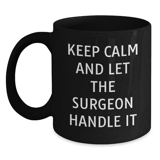 Funny Surgeon Coffee Mug Gifts from Friends to Graduation Celebrations, 'Keep Calm And Let The Surgeon Handle It', Black Ceramic 11oz or 15oz Mugs - Main