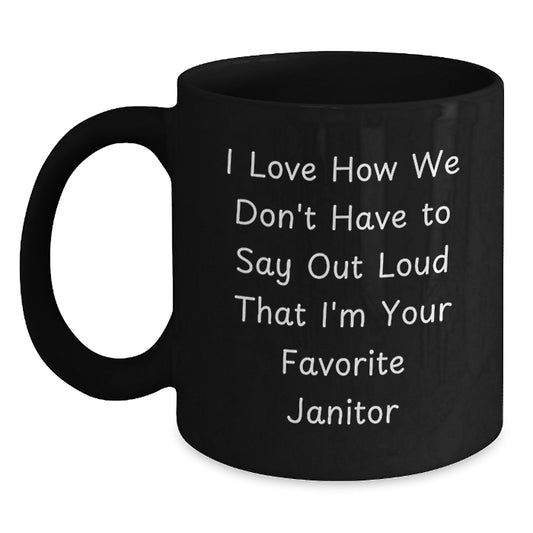 Funny Janitor Quotes Black Coffee Mugs, Gifts from Men for Janitors, Gifts for Janitors on Graduation, 'I Love How We Don't Have To Say Out Loud That I'm Your Favorite Janitor' - Main