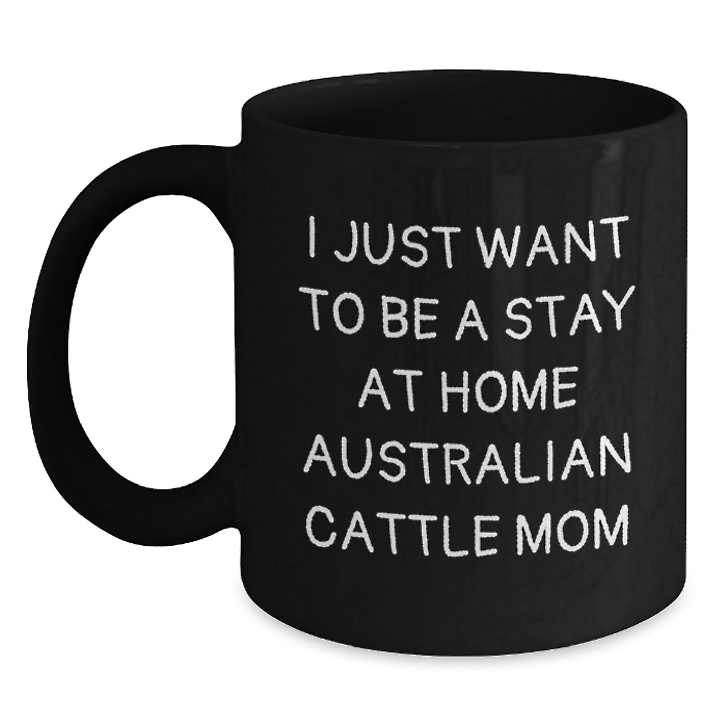 Funny Australian Cattle Dog Gifts for Mom - I Just Want To Be A Stay At Home Australian Cattle Mom Black Coffee Mug, Birthday Unique Gifts from Family - Main