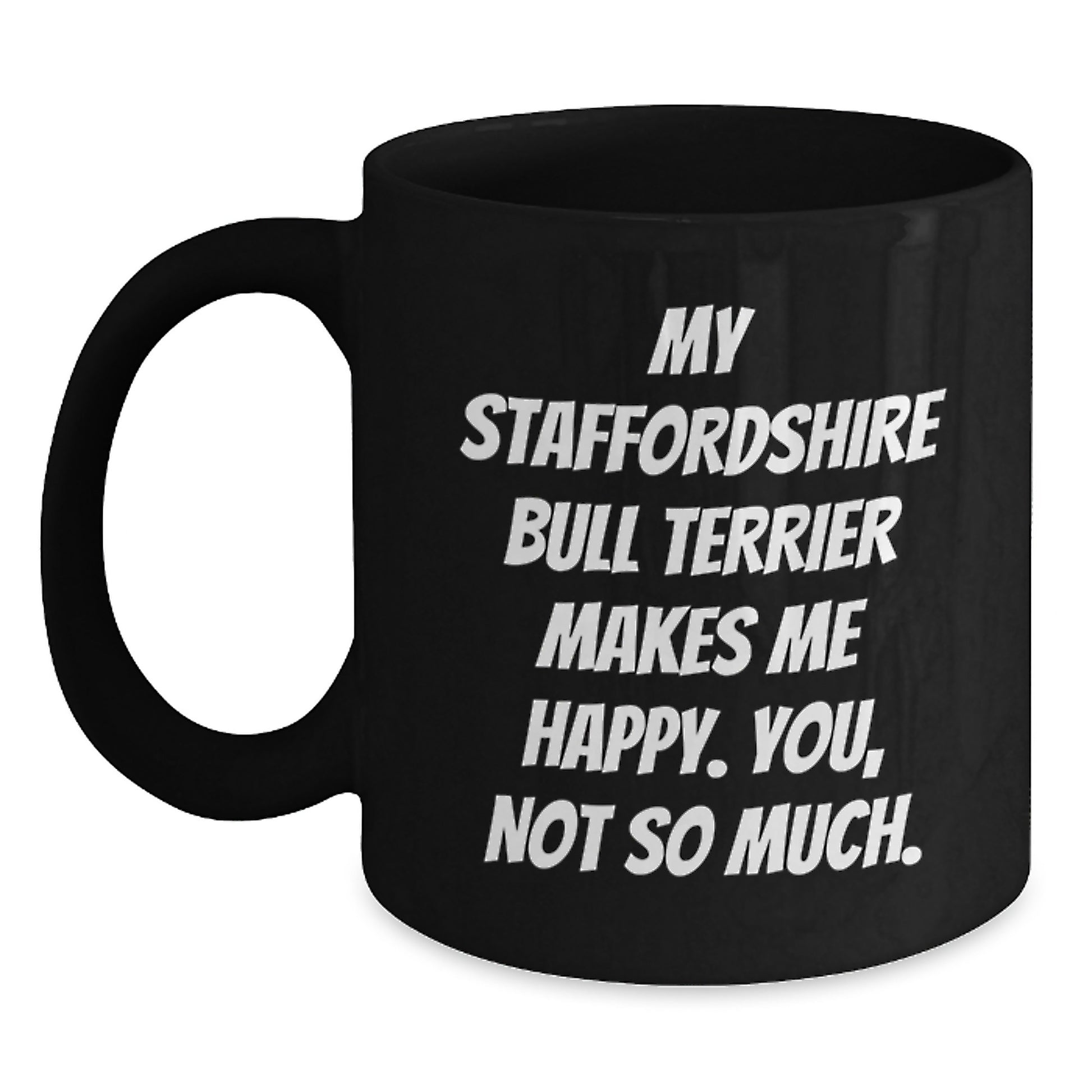 Staffordshire Bull Terrier Dog Lovers Funny Coffee Mugs Gifts from Friends to Family on Birthday - 'My Staffordshire Bull Terrier Makes Me Happy. You, Not So Much.' - Main
