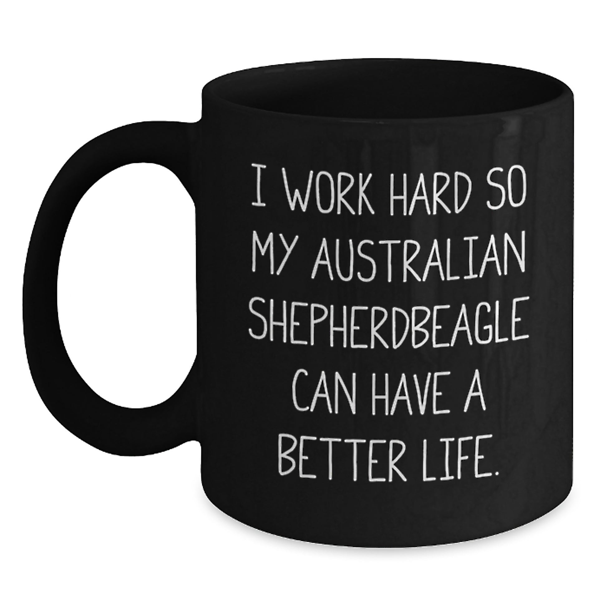 Funny Aussie Shepherd Dog Lover Gifts from Friends to Family - 'I Work Hard So My Australian Shepherd Can Have A Better Life.' Black Coffee Mug for Birthday - Main