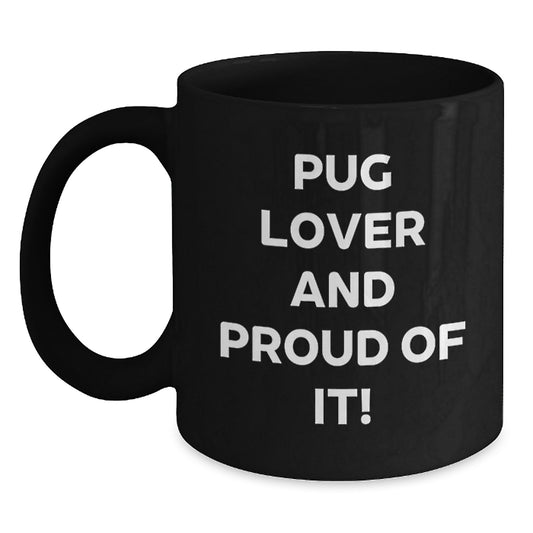 Pug Dog Lovers Gifts from Friends and Family, Pug Lover And Proud Of It, Black Coffee Mug for Birthday Celebrations - Main
