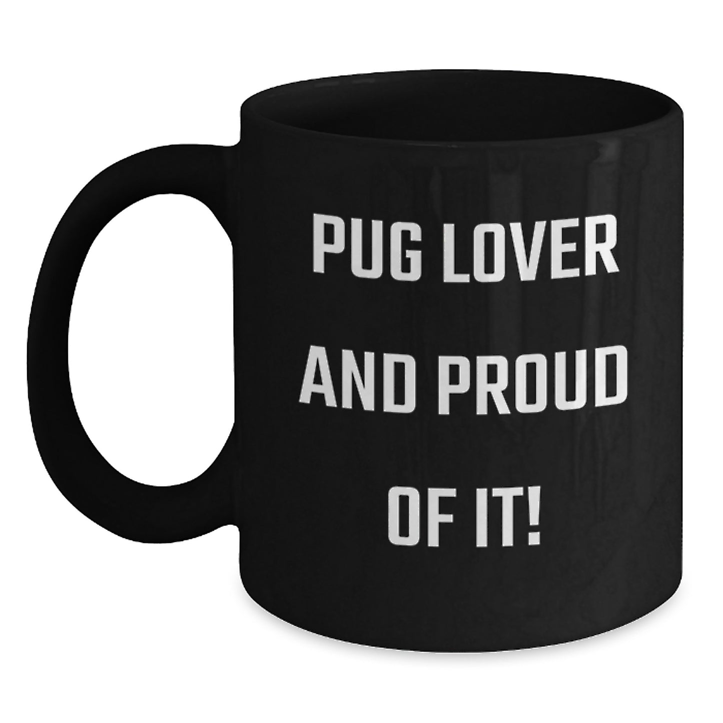 Pug Dog Lovers Gifts from Friends for Birthday, Pug Lover And Proud Of It! Funny Pug Dog Ceramic Coffee Mug, 11oz or 15oz, Microwave and Dishwasher Safe - Main