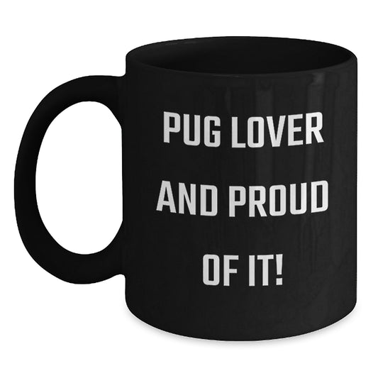 Pug Dog Lovers Gifts from Friends for Birthday, Pug Lover And Proud Of It! Funny Pug Dog Ceramic Coffee Mug, 11oz or 15oz, Microwave and Dishwasher Safe - Main