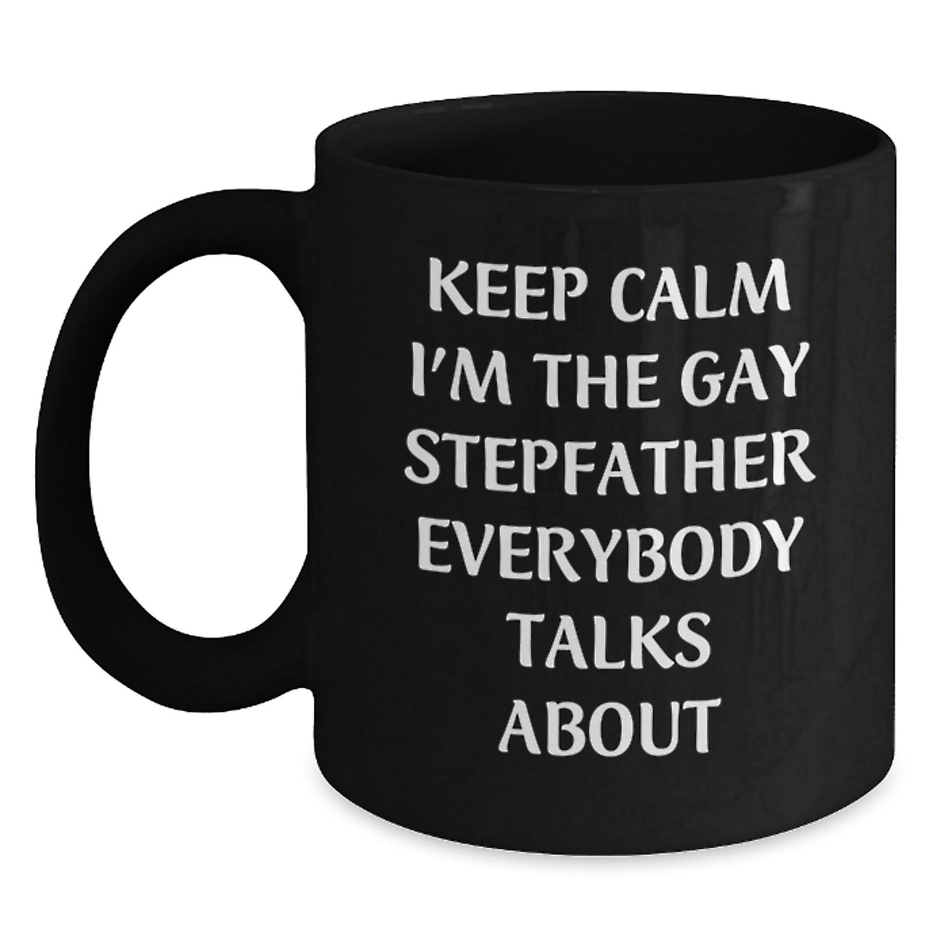 Funny Stepfather Gifts, 'Keep Calm I'm The Gay Stepfather Everybody Talks About' Black Coffee Mug for Birthday, Gifts from Men, Gifts for Stepfather - Main