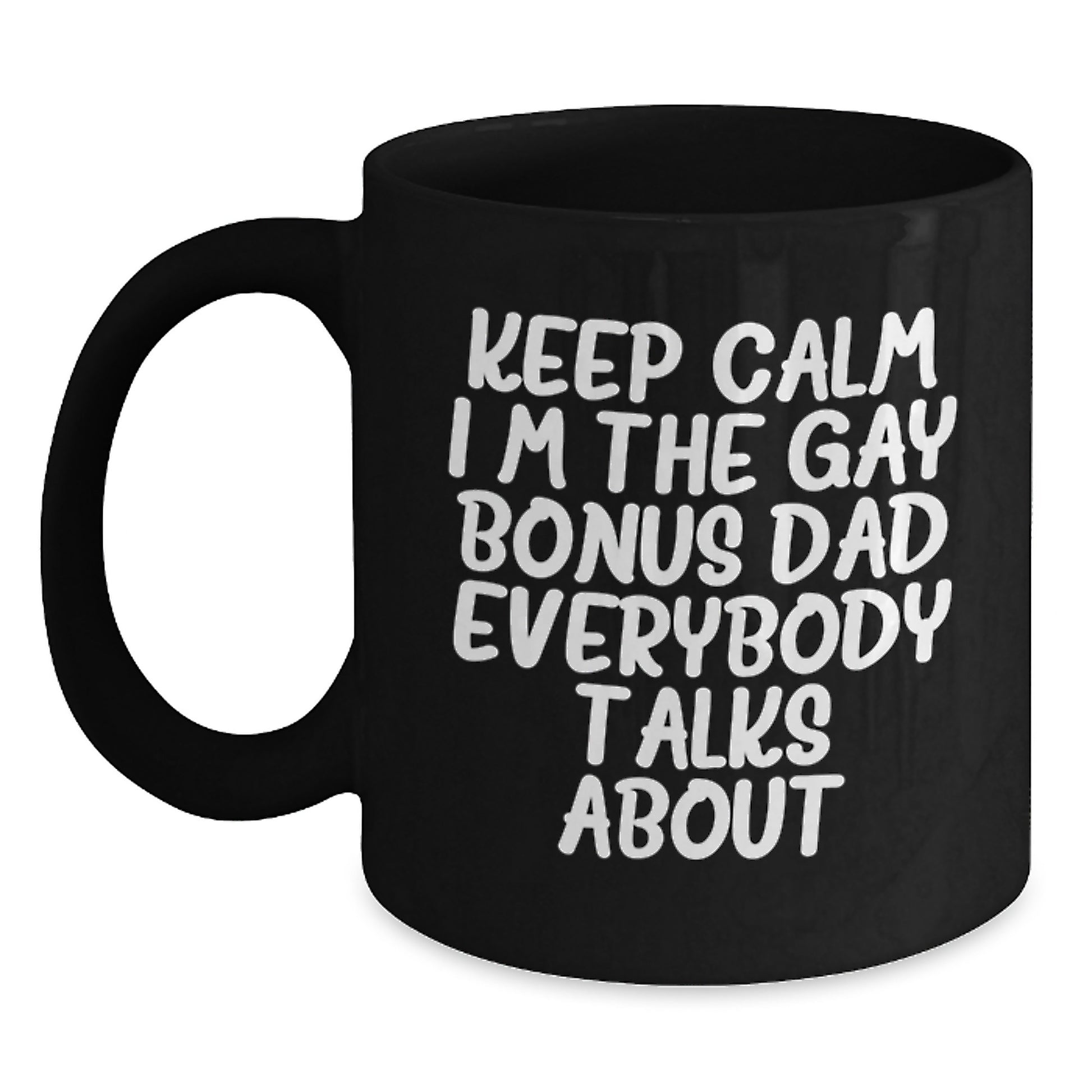 Funny Bonus Dad Gifts, Keep Calm I'm The Gay Bonus Dad Everybody Talks About, Black Coffee Mug for Birthday, Gifts from Men, Gifts for Bonus Dad - Main