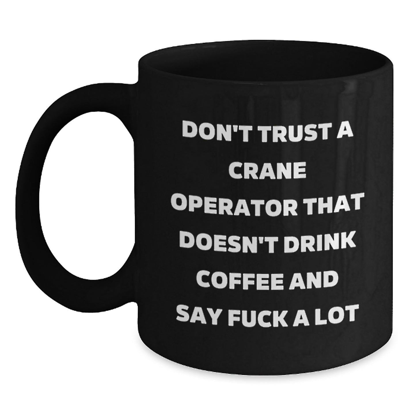 Funny Crane Operator Gifts: 'Don't Trust A Crane Operator...' Black Coffee Mug for Birthday - Main