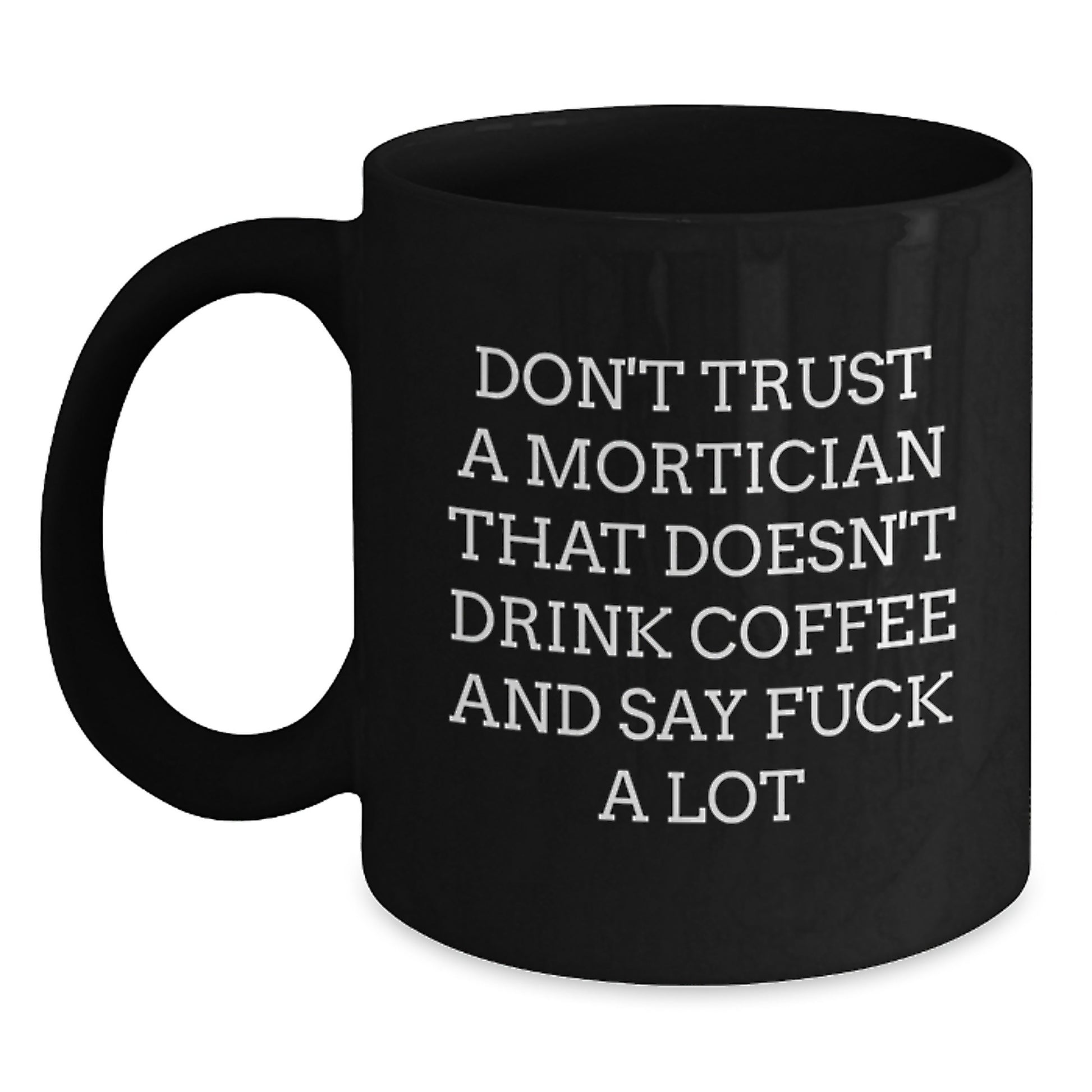 Funny Mortician Gifts, Don't Trust A Mortician That Doesn't Drink Coffee And Say F--k A Lot, Black Coffee Mug for Mortician, Birthday Unique Gifts from Friends to Mortician - Main