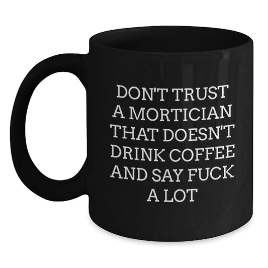 Funny Mortician Gifts, Don't Trust A Mortician That Doesn't Drink Coffee And Say F--k A Lot, Black Coffee Mug for Mortician, Birthday Unique Gifts from Friends to Mortician - Main