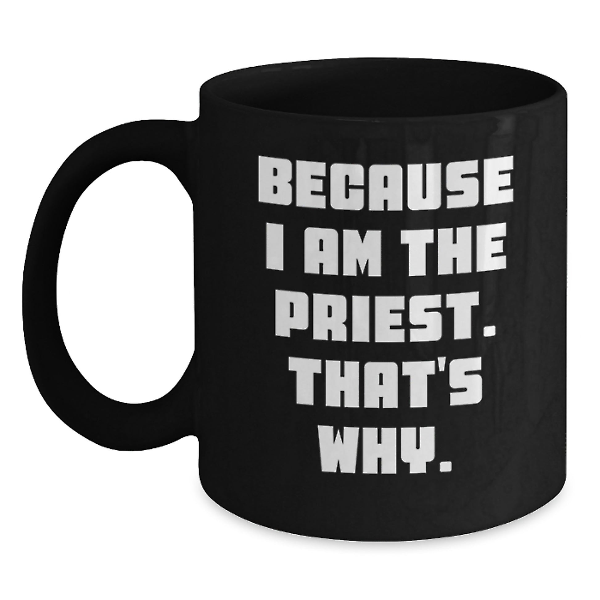 Funny Priest Gifts for Men from Friends - Because I Am The Priest. That's Why. Black Coffee Mug for Graduation - Main
