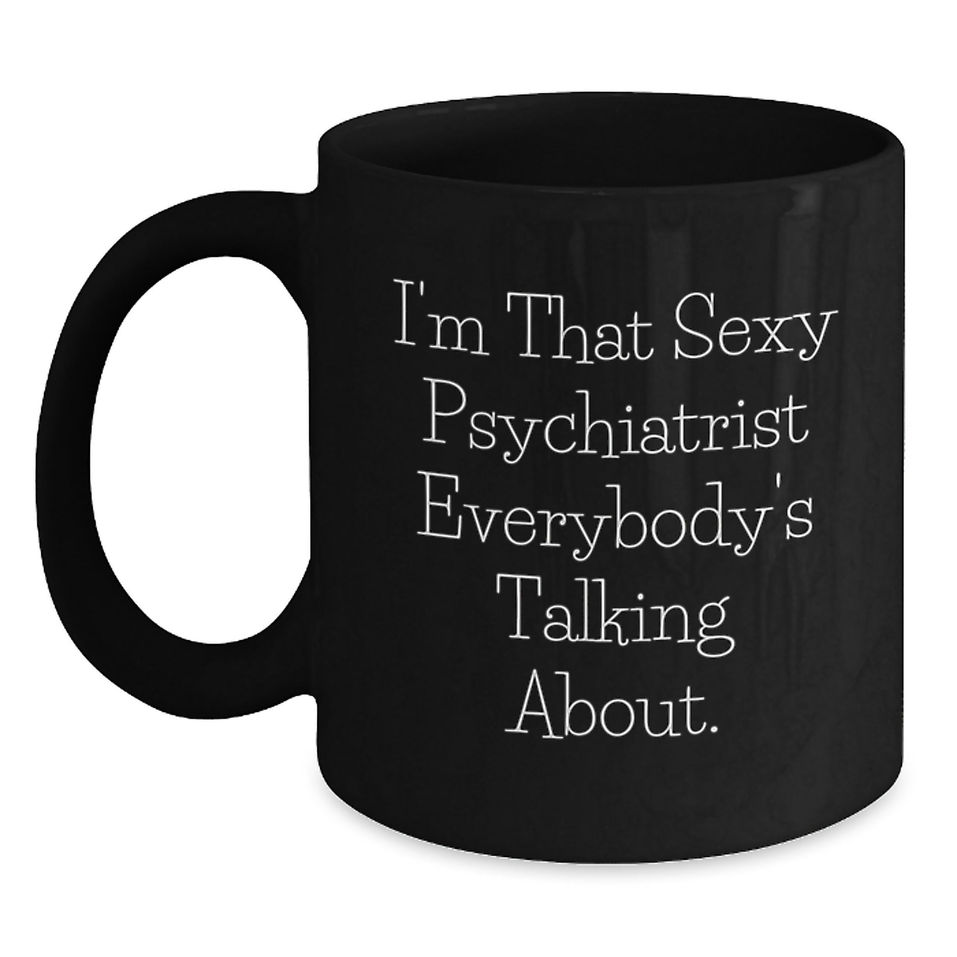 Funny Psychiatrist Gifts from Friends, Unique Black Coffee Mug for Graduation, 'I'm That Sexy Psychiatrist Everybody's Talking About.' Quote, 11oz or 15oz Microwave and Dishwasher Safe - Main