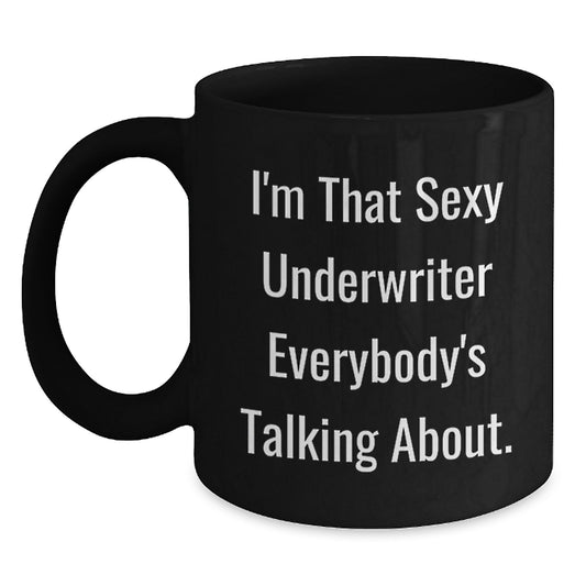 I'm That Sexy Underwriter Everybody's Talking About. Funny Graduation Gifts from Friends to Underwriter Black Coffee Mug, Unique and Inspirational underwriter gifts for men and women - Main