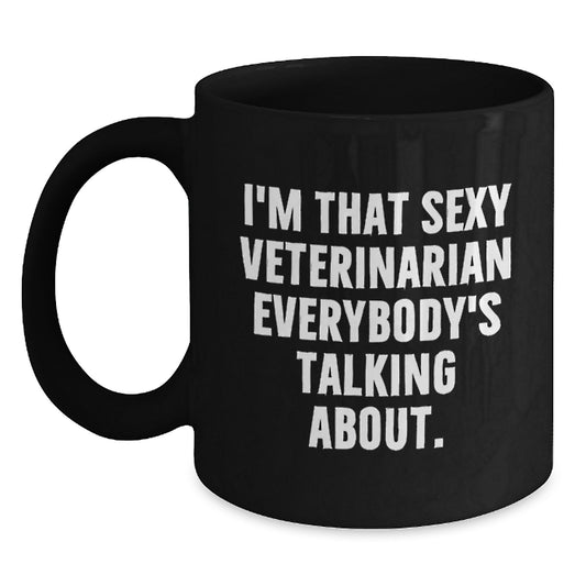Veterinarian Funny Gifts from Friends for Men's Unique Black Coffee Mug, I'm That Sexy Veterinarian Everybody's Talking About. - Main