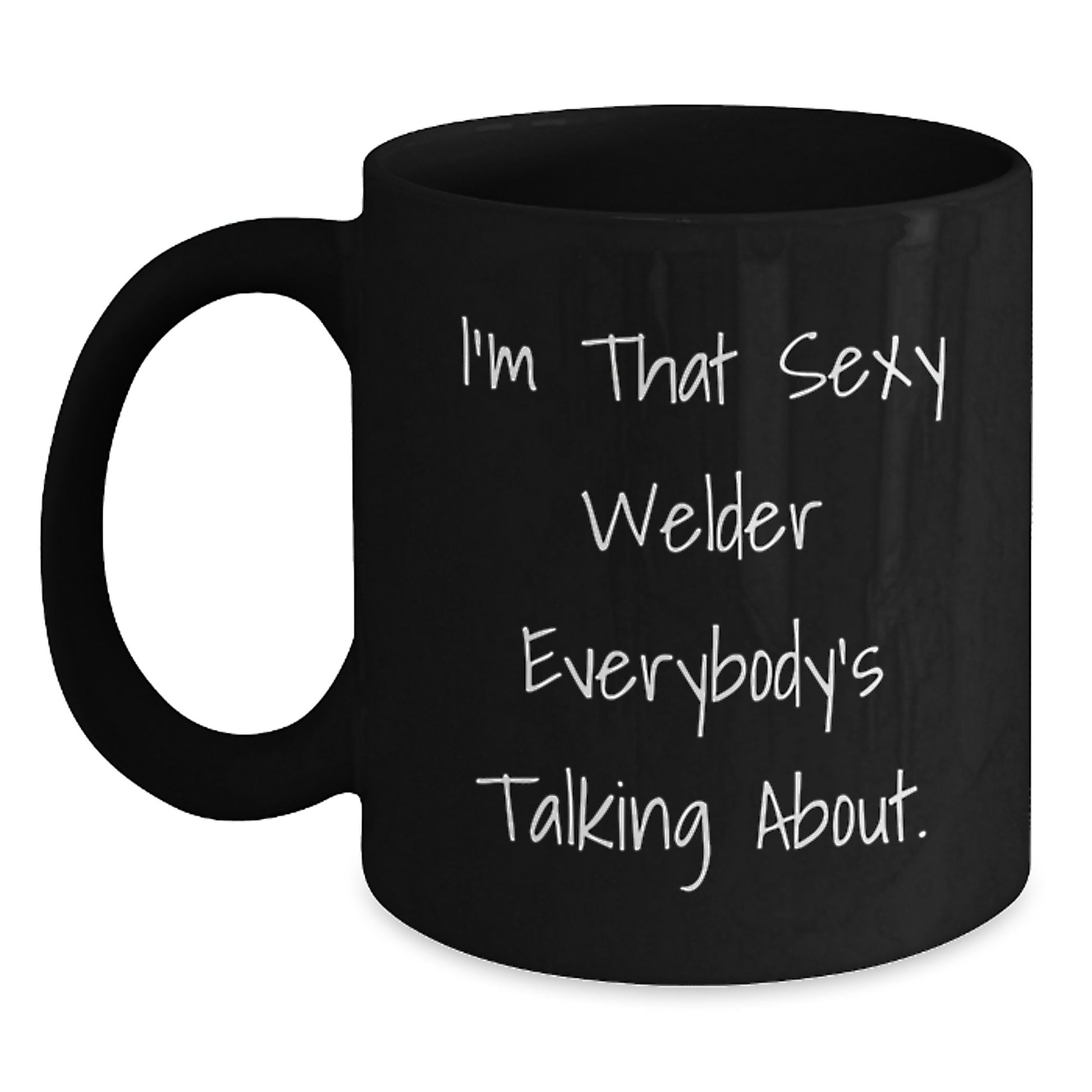 Sexy Welder Gifts for Men Women Friends Coworkers Family - I'm That Sexy Welder Everybody's Talking About. Black Coffee Mug for Welder Graduation Unique Gifts - Main