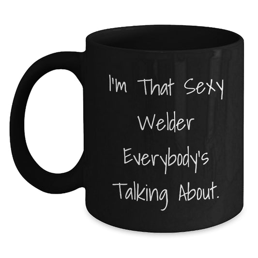 Sexy Welder Gifts for Men Women Friends Coworkers Family - I'm That Sexy Welder Everybody's Talking About. Black Coffee Mug for Welder Graduation Unique Gifts - Main
