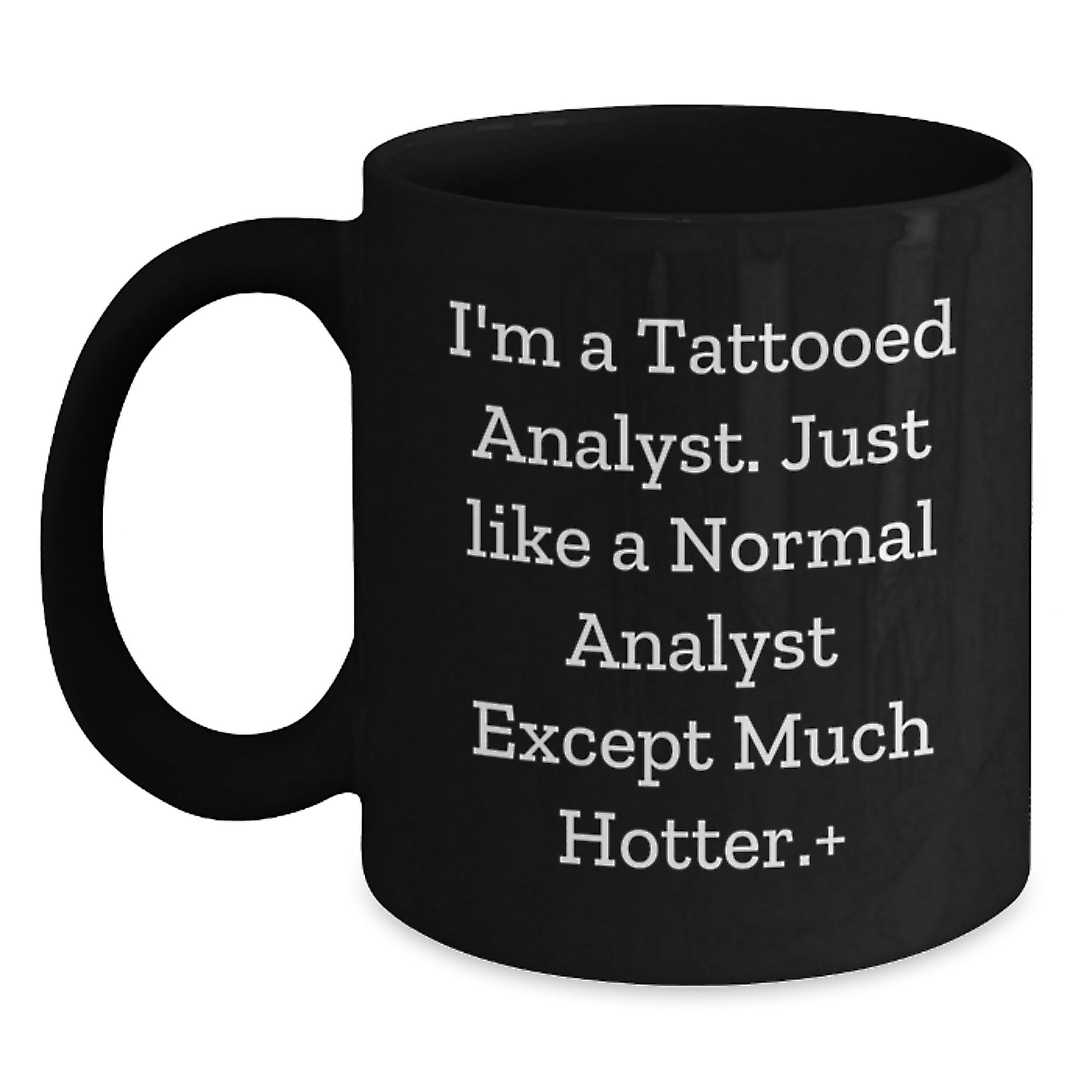 Funny Analyst Gifts, I'm A Tattooed Analyst. Just Like A Normal Analyst Except Much Hotter., Perfect for Graduation, Funny Gifts from Men to Friends, Coworkers, or Family, Black Coffee Mug - Main
