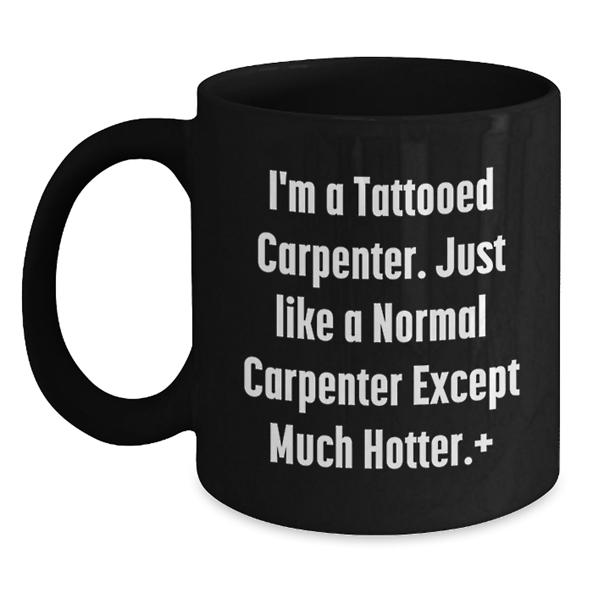 Funny Carpenter Gifts, Hot Carpenter, Black Coffee Mug, Graduation Unique Gifts from Friends to Carpenter, 'I'm A Tattooed Carpenter' - Main