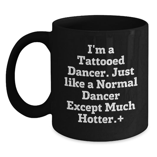 Funny Dancer Gifts for Graduation Black Coffee Mug, 'I'm A Tattooed Dancer... Much Hotter!' from Friends to Dancer - Main