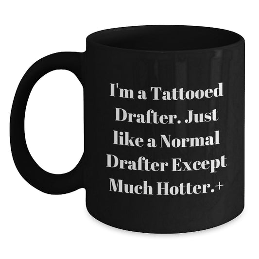 Funny Drafter Gifts from Friends to Graduation Day, I'm A Tattooed Drafter. Just Like A Normal Drafter Except Much Hotter.+, Black Coffee Mug for Drafter Enthusiasts - Main