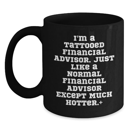 Funny Financial Advisor Gifts for Graduation - I'm A Tattooed Financial Advisor Black Coffee Mug from Friends, Coworkers, or Family - Main