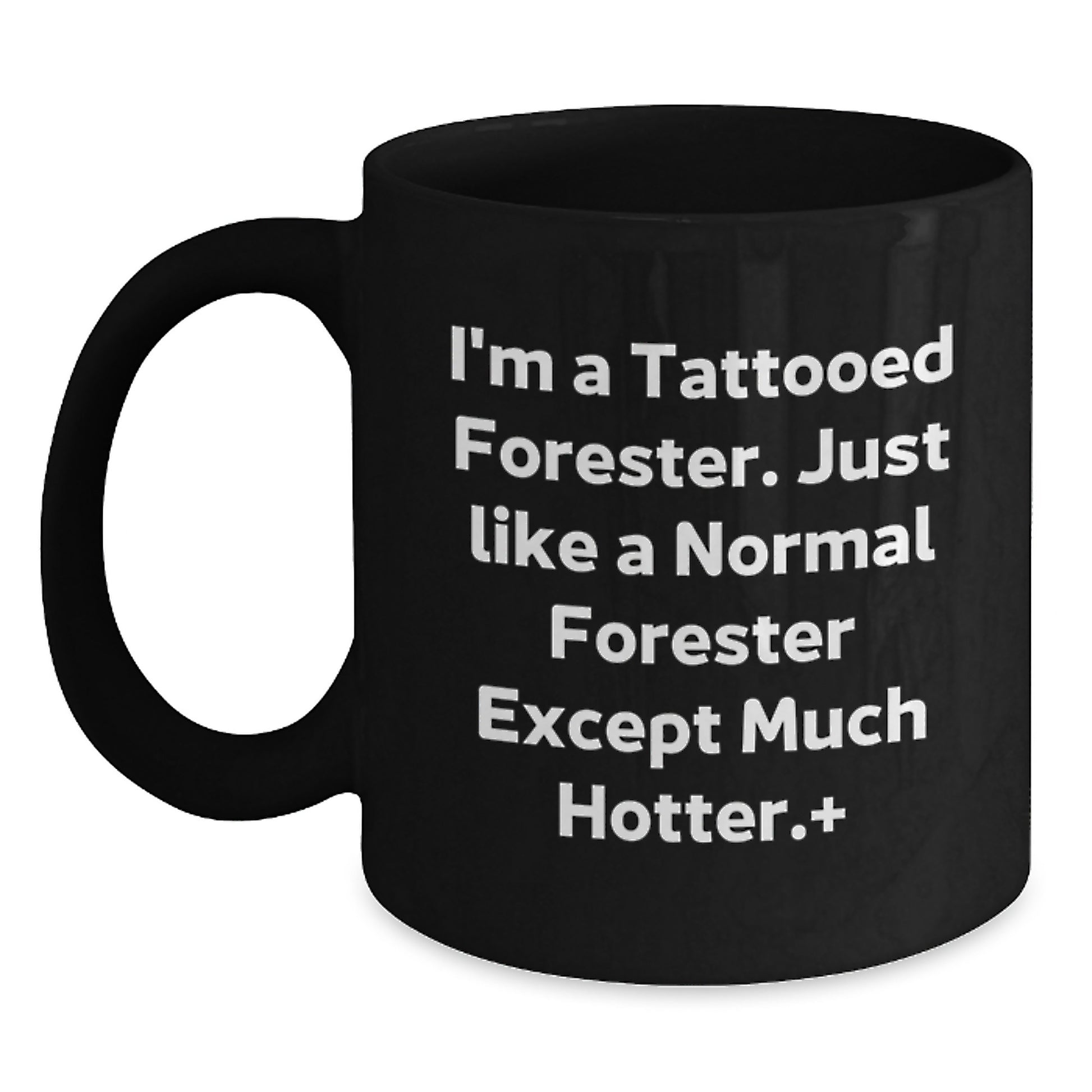 Funny Forester Gifts for Men, I'm A Tattooed Forester. Just Like A Normal Forester Except Much Hotter., Black Coffee Mug, Graduation Unique Gifts from Friends, Coworkers, Family - Main