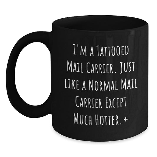 Funny Mail Carrier Gifts for Him from Friends and Family - I'm A Tattooed Mail Carrier. Just Like A Normal Mail Carrier Except Much Hotter.+, Black Ceramic Coffee Mug for Graduation - Main