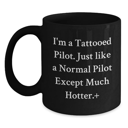Funny Pilot Gifts for Men - I'm A Tattooed Pilot. Just Like A Normal Pilot Except Much Hotter. - Black Coffee Mug, 11oz or 15oz, Microwave and Dishwasher Safe, Gifts from Men to Pilot Friends - Main