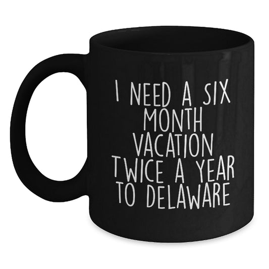 Funny Delaware Gifts for Graduation - 'I Need A Six Month Vacation Twice A Year To Delaware' Black Coffee Mug from Friends - Main
