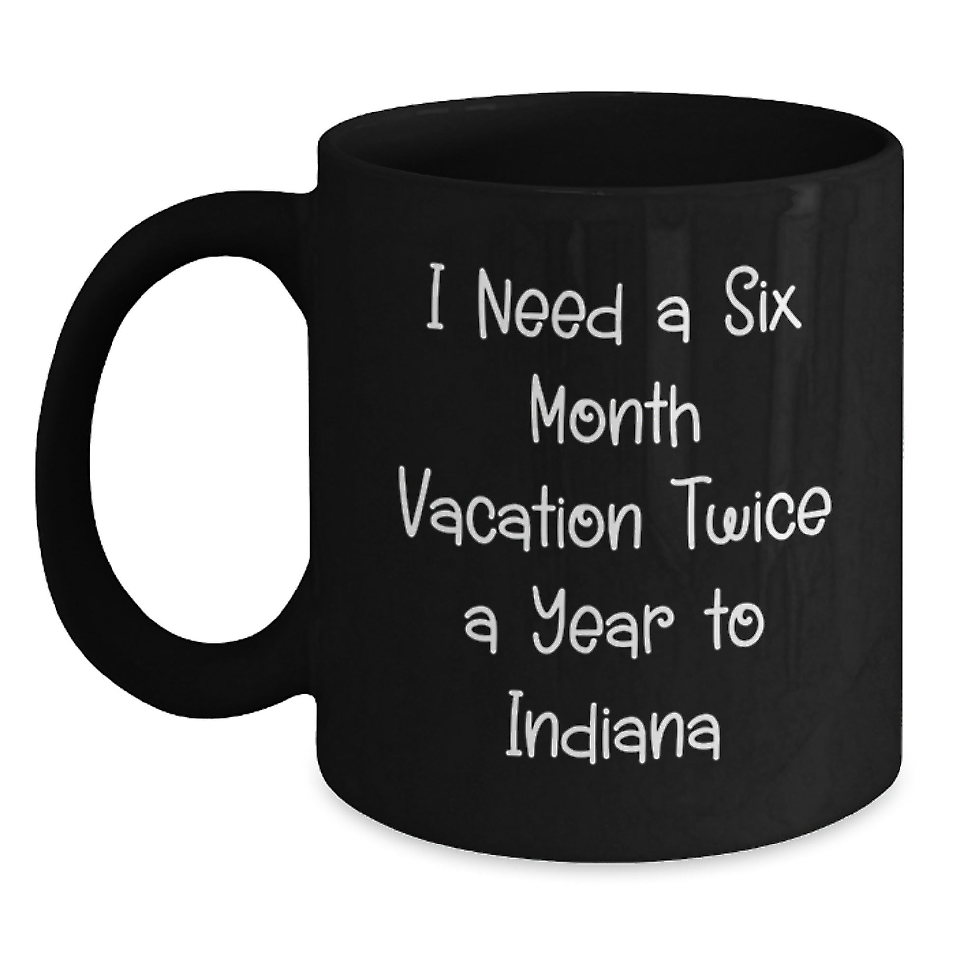 Funny Indiana Quotes Black Coffee Mug, Gifts from Friends to Indiana Graduates, 'I Need A Six Month Vacation Twice A Year' Black Coffee Mug, Perfect for Indiana Lovers - Main